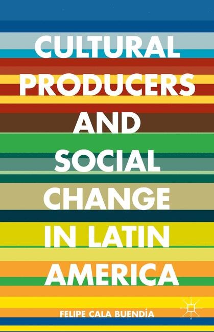 Front cover_Cultural Producers and Social Change in Latin America