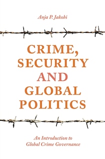 Crime, Security And Global Politics: An Introduction To Global Crime Governance