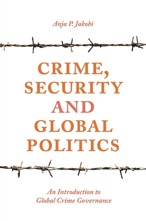 Crime, Security And Global Politics: An Introduction To Global Crime Governance