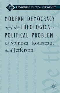 Couverture_Modern Democracy and the Theological-Political Problem in Spinoza, Rousseau, and Jefferson