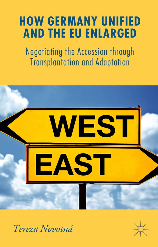 How Germany Unified And The Eu Enlarged: Negotiating The Accession Through Transplantation And Adaptation