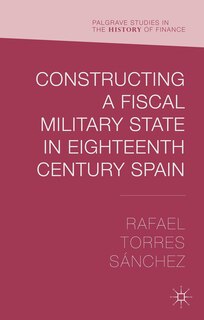 Couverture_Constructing a Fiscal Military State in Eighteenth Century Spain