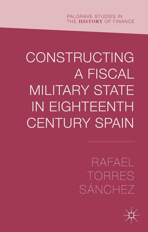 Couverture_Constructing a Fiscal Military State in Eighteenth Century Spain