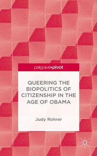 Front cover_Queering The Biopolitics Of Citizenship In The Age Of Obama