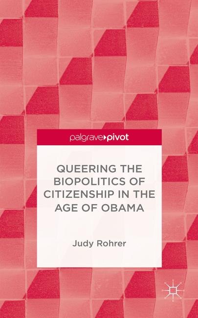 Front cover_Queering The Biopolitics Of Citizenship In The Age Of Obama