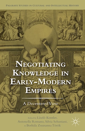 Negotiating Knowledge In Early Modern Empires: A Decentered View