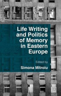 Front cover_Life Writing And Politics Of Memory In Eastern Europe
