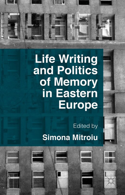 Front cover_Life Writing And Politics Of Memory In Eastern Europe