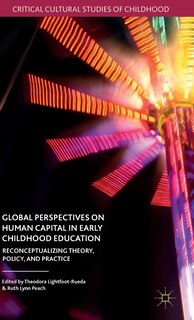 Global Perspectives On Human Capital In Early Childhood Education: Reconceptualizing Theory, Policy, And Practice