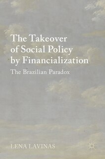 The Takeover Of Social Policy By Financialization: The Brazilian Paradox