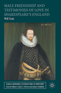 Front cover_Male Friendship And Testimonies Of Love In Shakespeare's England