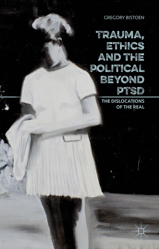 Front cover_Trauma, Ethics And The Political Beyond Ptsd