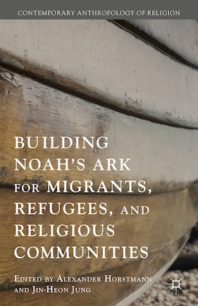 Building Noah's Ark for Migrants, Refugees, and Religious Communities