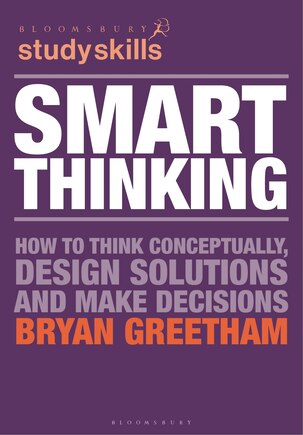 Smart Thinking: How To Think Conceptually, Design Solutions And Make Decisions