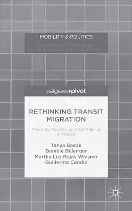 Rethinking Transit Migration: Precarity, Mobility, And Self-making In Mexico