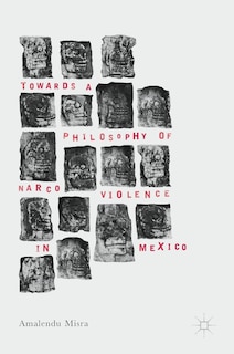 Couverture_Towards A Philosophy Of Narco Violence In Mexico