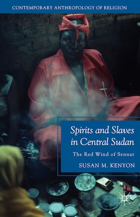 Spirits And Slaves In Central Sudan: The Red Wind Of Sennar