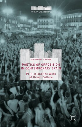 Poetics Of Opposition In Contemporary Spain: Politics And The Work Of Urban Culture