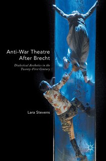 Anti-war Theatre After Brecht: Dialectical Aesthetics In The Twenty-first Century