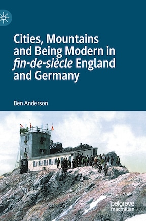 Cities, Mountains And Being Modern In Fin-de-siecle England And Germany