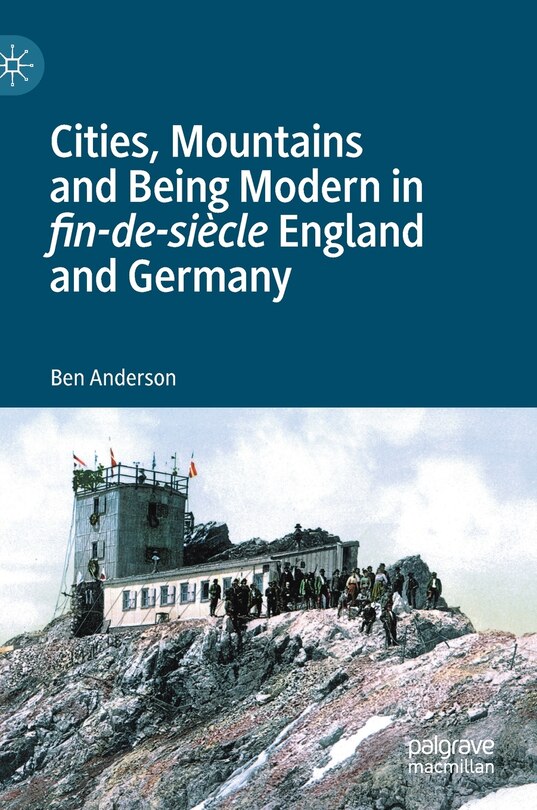 Front cover_Cities, Mountains And Being Modern In Fin-de-siecle England And Germany