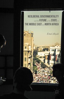 Front cover_Neoliberal Governmentality And The Future Of The State In The Middle East And North Africa