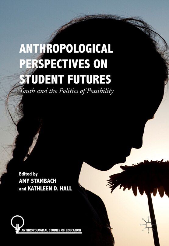 Anthropological Perspectives On Student Futures: Youth And The Politics Of Possibility