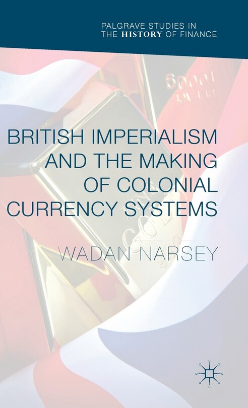Front cover_British Imperialism And The Making Of Colonial Currency Systems