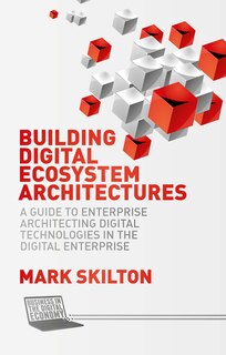Building Digital Ecosystem Architectures: A Guide To Enterprise Architecting Digital Technologies In The Digital Enterprise