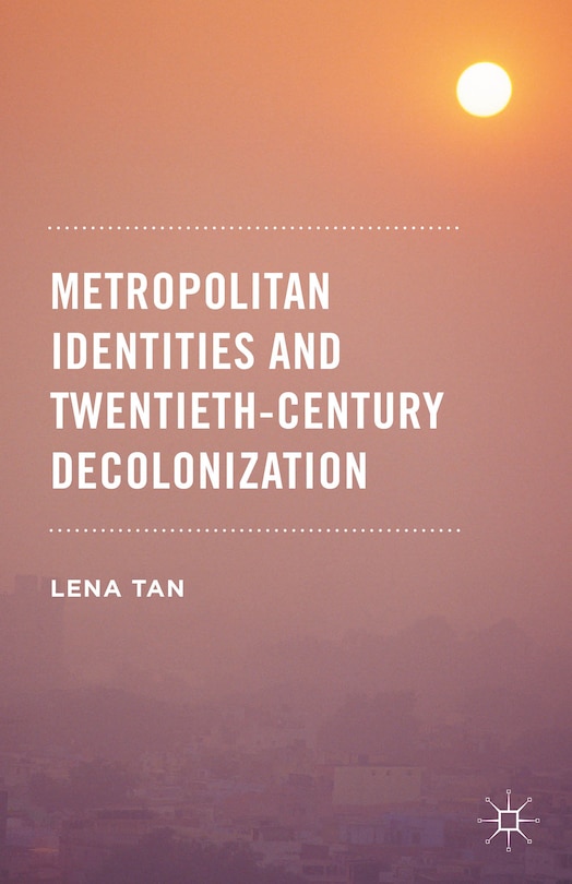 Front cover_Metropolitan Identities And Twentieth-century Decolonization