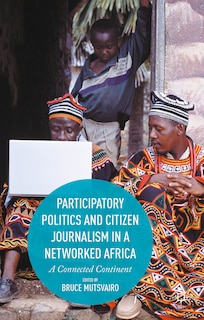 Front cover_Participatory Politics And Citizen Journalism In A Networked Africa