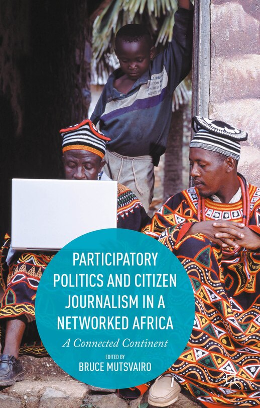 Front cover_Participatory Politics And Citizen Journalism In A Networked Africa