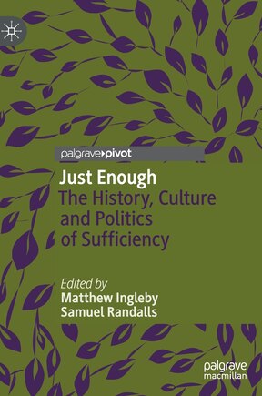 Just Enough: The History, Culture And Politics Of Sufficiency