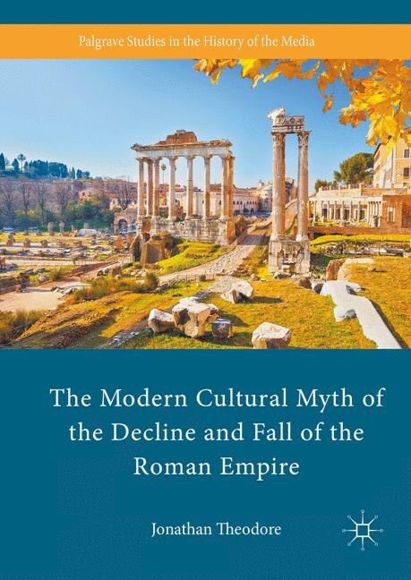 Front cover_The Modern Cultural Myth Of The Decline And Fall Of The Roman Empire