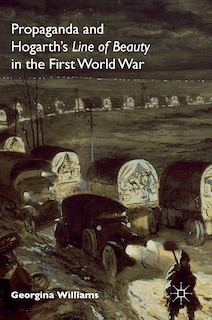 Front cover_Propaganda And Hogarth's Line Of Beauty In The First World War
