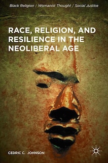 Front cover_Race, Religion, And Resilience In The Neoliberal Age