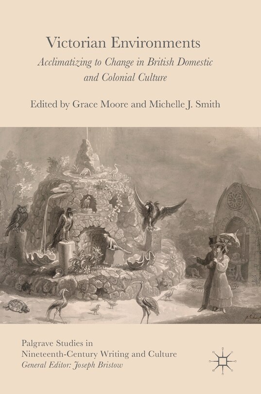 Victorian Environments: Acclimatizing To Change In British Domestic And Colonial Culture