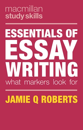 Essentials Of Essay Writing: What Markers Look For