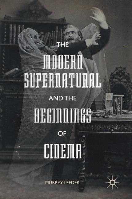 Front cover_The Modern Supernatural And The Beginnings Of Cinema