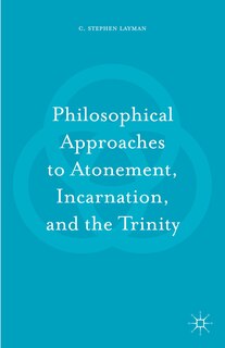 Front cover_Philosophical Approaches To Atonement, Incarnation, And The Trinity