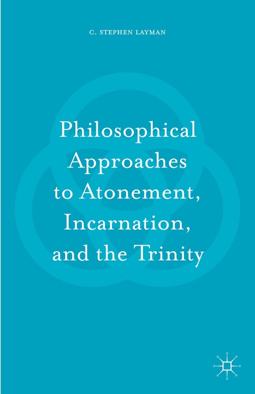 Front cover_Philosophical Approaches To Atonement, Incarnation, And The Trinity