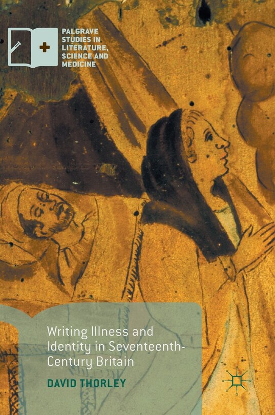 Front cover_Writing Illness And Identity In Seventeenth-century Britain