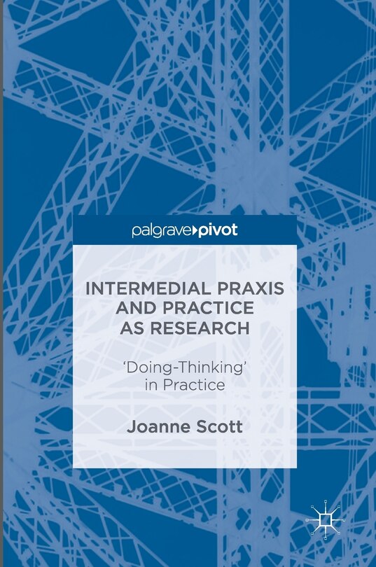 Front cover_Intermedial Praxis And Practice As Research