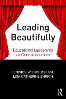 Leading Beautifully: Educational Leadership As Connoisseurship de Fenwick W. English