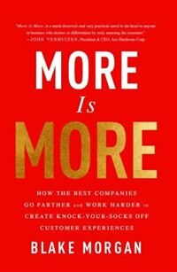 More Is More: How the Best Companies Go Farther and Work Harder to Create Knock-Your-Socks-Off Customer Experiences