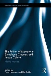 Couverture_The Politics Of Memory In Sinophone Cinemas And Image Culture