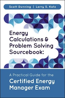 Energy Calculations And Problem Solving Sourcebook: A Practical Guide For The Certified Energy Manager Exam