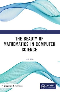 Front cover_The Beauty Of Mathematics In Computer Science