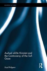 Front cover_Awhad al-Din Kirmani and the Controversy of the Sufi Gaze