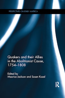 Front cover_Quakers And Their Allies In The Abolitionist Cause, 1754-1808